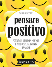 Carmen Meo Fiorot — Pensare positivo: Potenziare l’energia mentale e migliorare la propria immagine