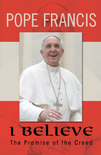 Pope Francis — I Believe: The Promise of the Creed