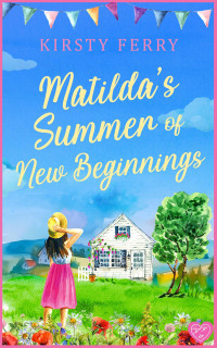 Kirsty Ferry — Matilda's Summer of New Beginnings: A brand new fun-packed and laughter-filled romance about second chances (Padcock Village Book 4)