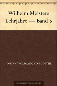 Goethe, Johann Wolfgang von — Wilhelm Meisters Lehrjahre — Band 5