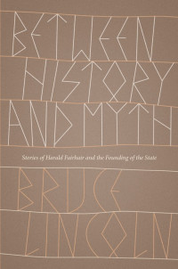 Bruce Lincoln — Between History and Myth: stories of Harald Fairhair and the founding of the state