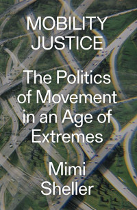 Mimi Sheller — Mobility Justice: The Politics of Movement in an Age of Extremes