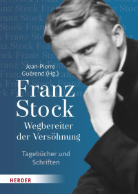 Franz Stock, Jean-Pierre Guérend — Jean-Pierre Guérend (Hrsg.) Franz Stock Wegbereiter der Versöhnung