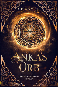 C.B. Samet — Anka's Orb: A Shadow Guardians Novella