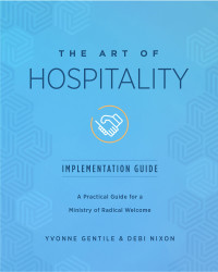 Nixon, Debi;Gentile, Yvonne; — The Art of Hospitality Implementation Guide: A Practical Guide for a Ministry of Radical Welcome