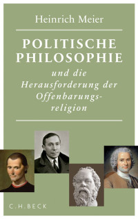 Heinrich Meier; — Politische Philosophie und die Herausforderung der Offenbarungsreligion