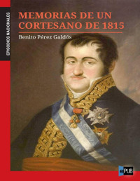 Benito Pérez Galdós — Memorias De Un Cortesano De 1815