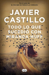 Javier Castillo — Todo lo que sucedió con Miranda Huff