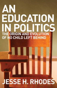 by Jesse Rhodes — An Education in Politics: The Origins and Evolution of No Child Left Behind