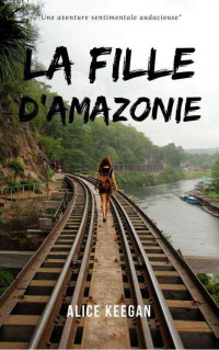 Alice Keegan — La Fille d'Amazonie (French Edition)