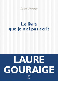 Laure Gouraige — Le livre que je n’ai pas écrit