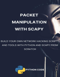 Abdeladim Fadheli — Packet Manipulation with Scapy: Build your own network hacking tools with Scapy in Python