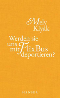 Mely Kiyak — Werden sie uns mit FlixBus deportieren?