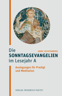 Anke Lechtenberg; — Die Sonntagsevangelien im Lesejahr A