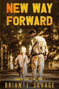 Brian J Savage [Savage, Brian J] — NEW WAY FORWARD: Surviving in a Post-apocalyptic world doesn’t get any easier. (Pandemic Virus Series Book 3)
