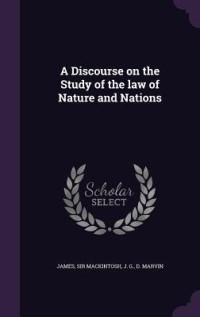 James Sir Mackintosh 1765-1832 & J G D Marvin [1765-1832, James Sir Mackintosh & Marvin, J G D] — A Discourse on the Study of the Law of Nature and Nations