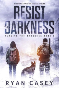 Casey, Ryan — Survive The Darkness | Book 3 | Resist The Darkness