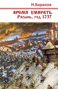 Николай Александрович Баранов — Время умирать. Рязань, год 1237 [СИ]