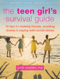 Lucie Hemmen — The Teen Girl's Survival Guide: Ten Tips for Making Friends, Avoiding Drama, and Coping with Social Stress