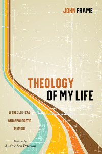 John Frame; — Theology of My Life