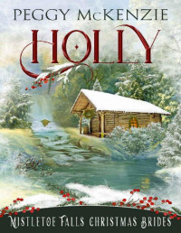 Peggy McKenzie — Holly (Mistletoe Falls Christmas Brides Book 1)