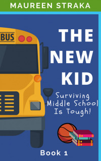 Maureen Straka — The New Kid - Surviving Middle School Is Tough!