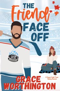 Grace Worthington — The Friend Face Off: A Sweet Small Town Hockey Romcom