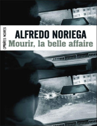 Noriega, Alfredo [Noriega, Alfredo] — Mourir, la belle affaire !