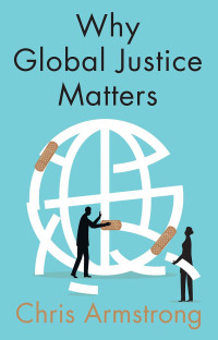 Chris Armstrong; — Why Global Justice Matters