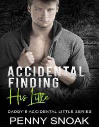 Penny Snoak — Accidentally Finding His Little: An Age Play Daddy Dom Romance (Daddy's Accidental Little Series Book 10)