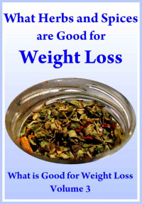 Katherine Sarah Alexandra [Alexandra, Katherine Sarah] — What Herbs and Spices are Good for Weight Loss: What is Good for Weight Loss Volume 3