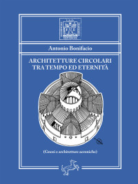 Antonio Bonifacio — Architetture circolari tra tempo ed eternità