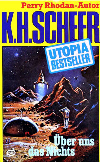 Scheer, K.H. — [Utopia Bestseller 17] • Uber uns das Nichts