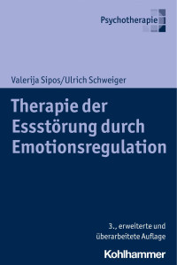 Valerija Sipos & Ulrich Schweiger — Therapie der Essstörung durch Emotionsregulation