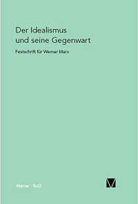 Ute Guzzoni, Bernhard Rang, Ludwig Siep (Hrsg.) — Der Idealismus und seine Gegenwart: Festschrift für Werner Marx zum 65. Geburtstag (German Edition)