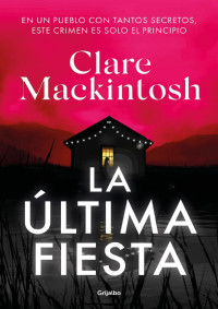 Clare Mackintosh ; Traducción de Victor Vázquez Monedero — La última fiesta