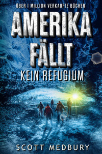 Medbury, Scott — Kein Refugium: Ein postapokalyptischer Thriller (Amerika fällt 3) (German Edition)