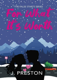 J. Preston — For What It's Worth: The lough out loud steamy romantic comedy you'll need this Christmas (The False Starts Book 2)