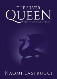 Naomi Lastrucci — The Silver Queen and Other Dragon Tales: A Collection of Short Dragon Stories