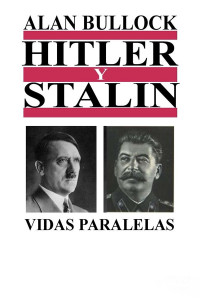 Alan Bullock — Hitler y Stalin: vidas paralelas