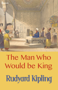 Rudyard Kipling [Kipling, Rudyard] — The Man Who Would be King