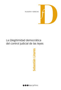 Linares, Sebastin; — La (i)legitimidad democrtica del control judicial de las leyes.