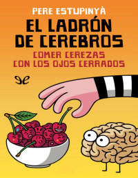 Pere Estupinyà — El Ladrón De Cerebros: Comer Cerezas Con Los Ojos Cerrados