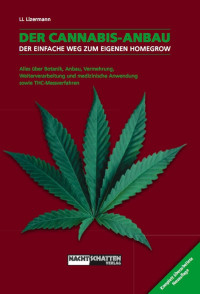 Lark-Lajon Lizermann — Der Cannabis-Anbau. Alles über Botanik, Anbau, Vermehrung, Weiterverarbeitung und medizinische Anwendung sowie THC-Messverfahren