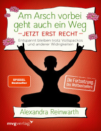 Alexandra Reinwarth — Am Arsch vorbei geht auch ein Weg. Entspannt bleiben trotz Vollspackos und anderer Widrigkeiten