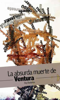 Eloy Baztarrica — La Absurda Muerte de Ventura. (Spanish Edition)