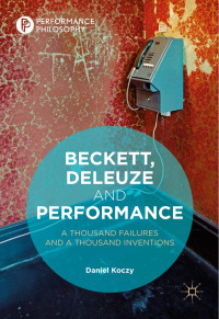 Koczy, Daniel; — Beckett, Deleuze and Performance: A Thousand Failures and A Thousand Inventions