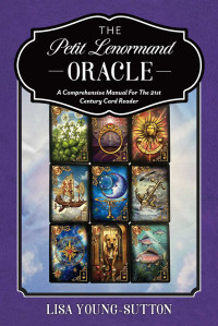 Lisa Young-Sutton — The Petit Lenormand Oracle: A Comprehensive Manual For the 21st Century Card Reader