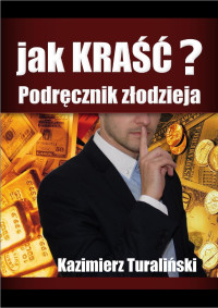 Kazimierz Turaliński — Jak kraść? Podręcznik złodzieja