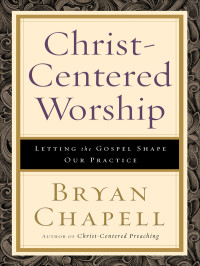 Chapell, Bryan; — Christ-Centered Worship